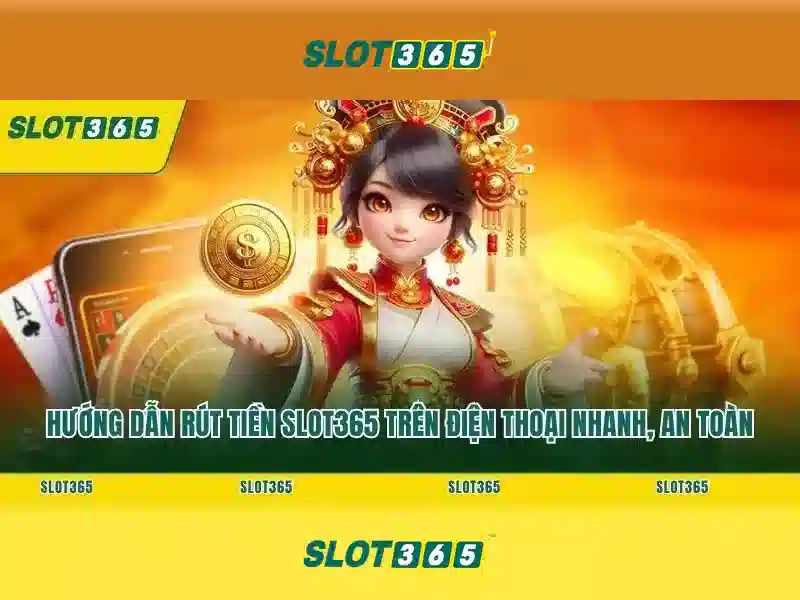 Slot365 rút tiền: Trải nghiệm nhanh chóng và an toàn